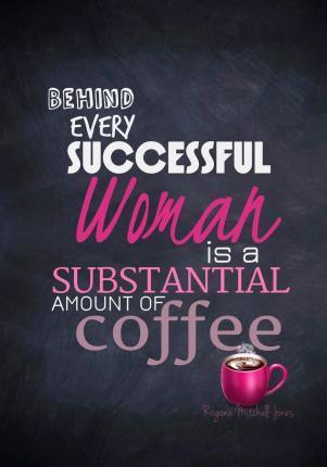 A text image with the words " Behind every successful woman is a substantial amount of coffee"
